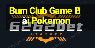 Bum Club Game Bài Pokemon