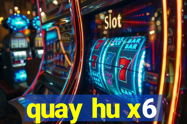 quay hu x6