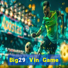 Big29 Vin Game Bài B52 Đổi Thưởng