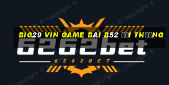 Big29 Vin Game Bài B52 Đổi Thưởng