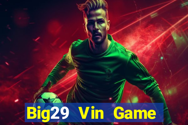 Big29 Vin Game Bài B52 Đổi Thưởng