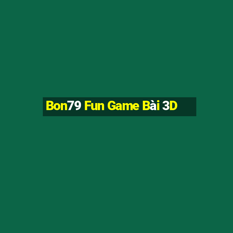 Bon79 Fun Game Bài 3D