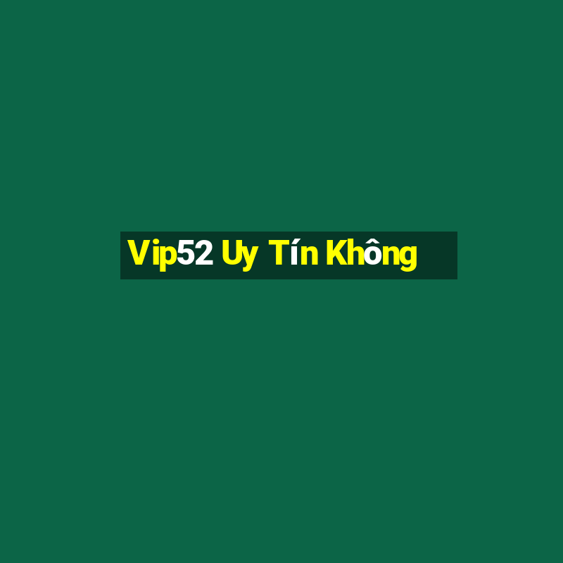 Vip52 Uy Tín Không