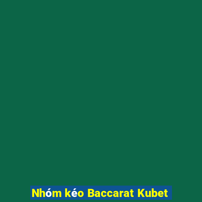 Nhóm kéo Baccarat Kubet