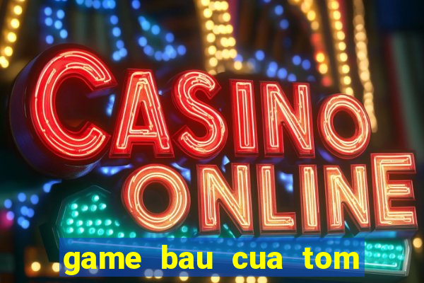 game bau cua tom ca 2015