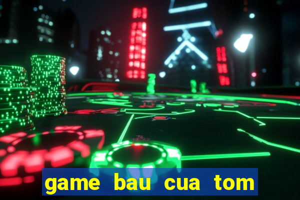 game bau cua tom ca 2015