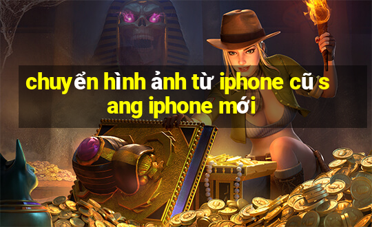 chuyển hình ảnh từ iphone cũ sang iphone mới