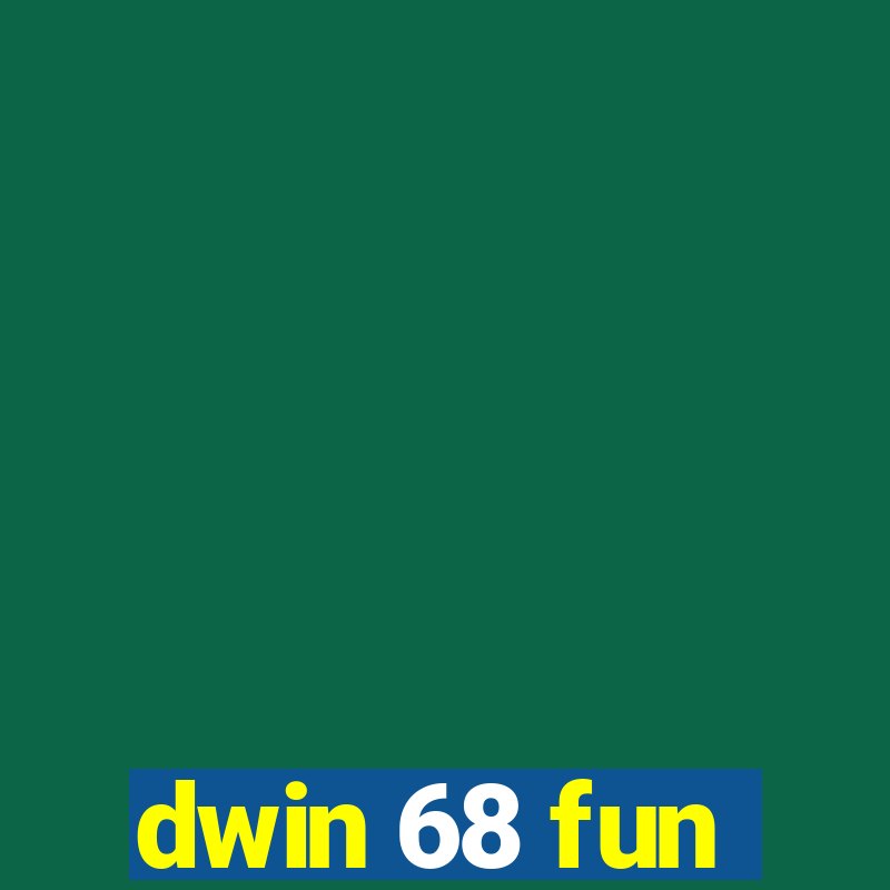 dwin 68 fun