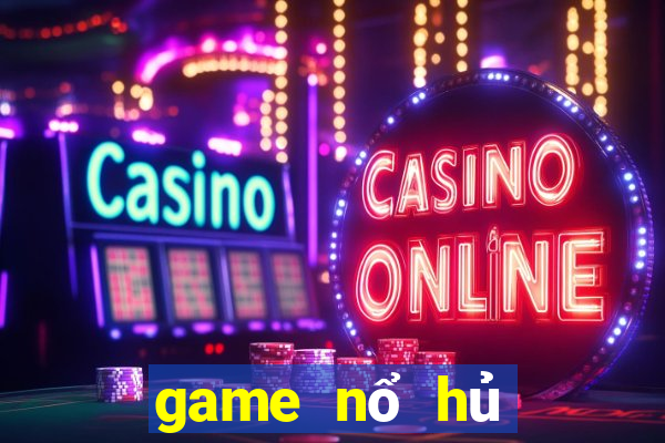 game nổ hủ đổi thưởng uy tín