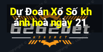 Dự Đoán Xổ Số khánh hoà ngày 21