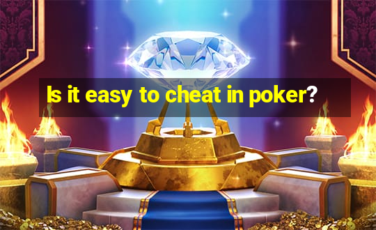 Is it easy to cheat in poker?