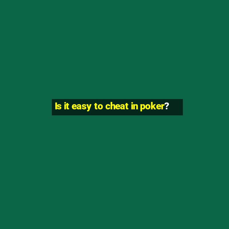 Is it easy to cheat in poker?