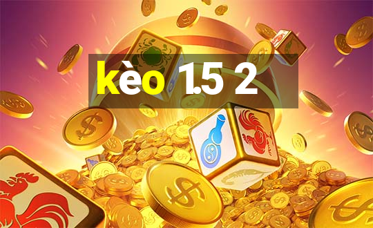 kèo 1.5 2