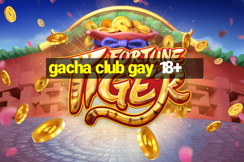 gacha club gay 18+