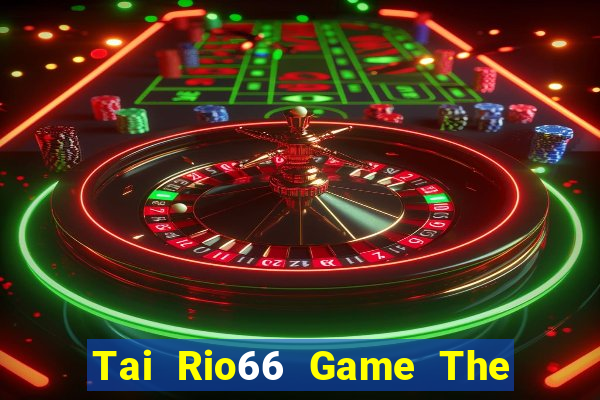 Tai Rio66 Game The Bài Hay Nhất 2021