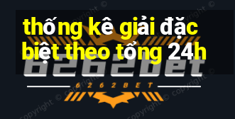 thống kê giải đặc biệt theo tổng 24h