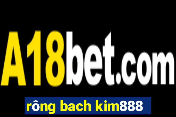 rông bach kim888