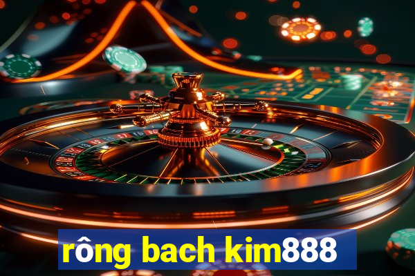 rông bach kim888