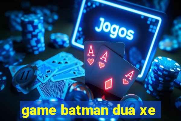 game batman dua xe