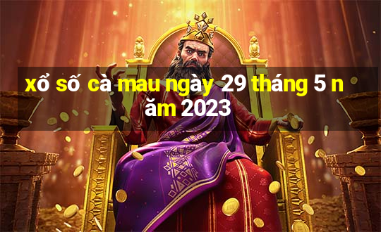 xổ số cà mau ngày 29 tháng 5 năm 2023