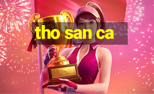 tho san ca