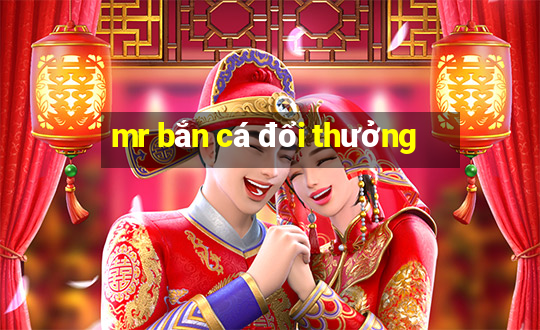 mr bắn cá đổi thưởng