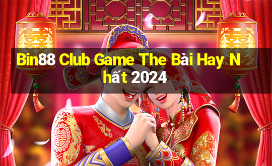 Bin88 Club Game The Bài Hay Nhất 2024