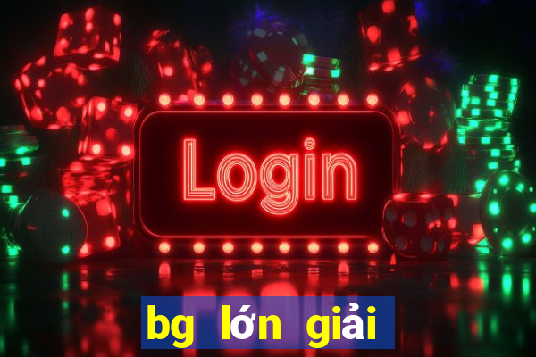 bg lớn giải trí giải trí