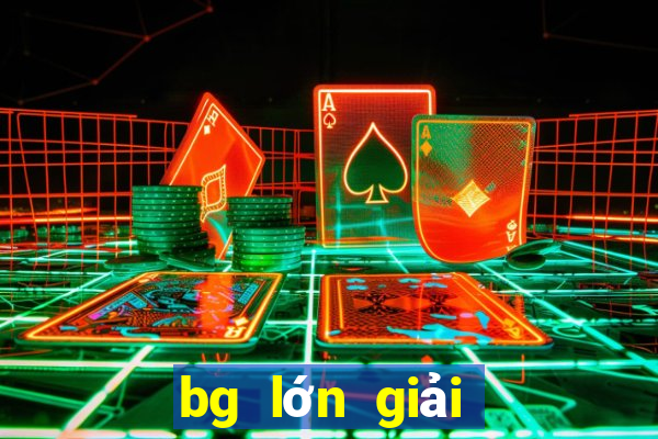 bg lớn giải trí giải trí