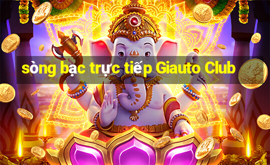 sòng bạc trực tiếp Giauto Club