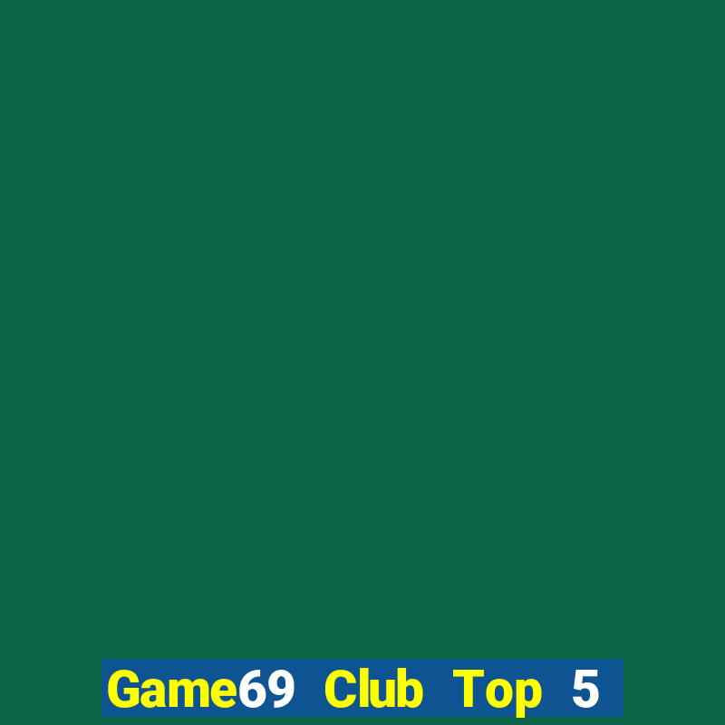 Game69 Club Top 5 Game Bài Đổi Thưởng