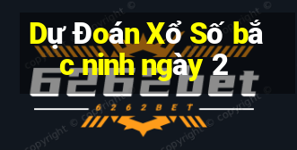 Dự Đoán Xổ Số bắc ninh ngày 2