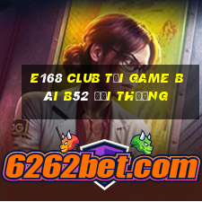 E168 Club Tại Game Bài B52 Đổi Thưởng