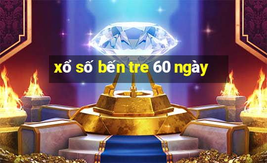 xổ số bến tre 60 ngày