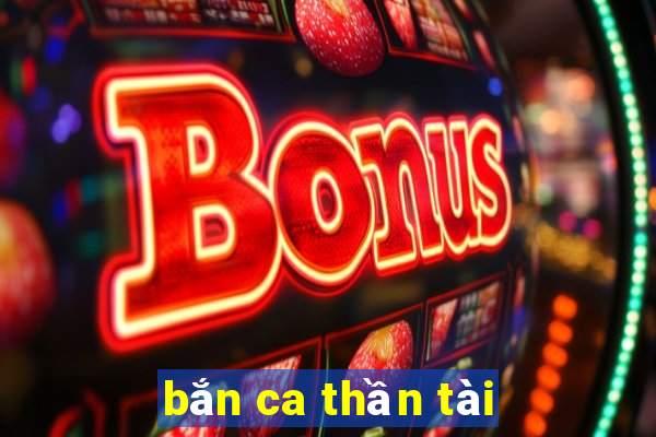 bắn ca thần tài