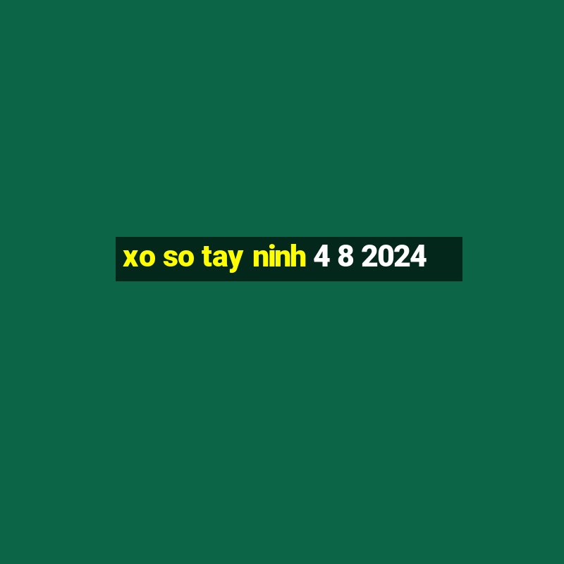 xo so tay ninh 4 8 2024