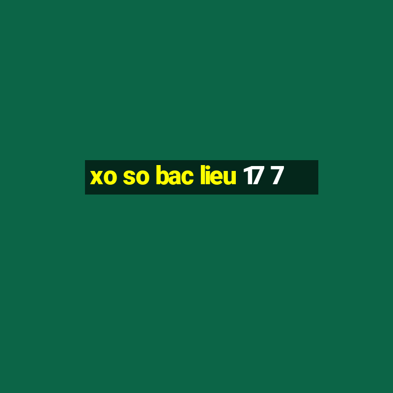 xo so bac lieu 17 7