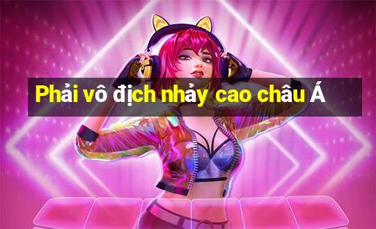 Phải vô địch nhảy cao châu Á