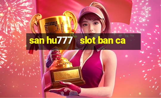 san hu777   slot ban ca