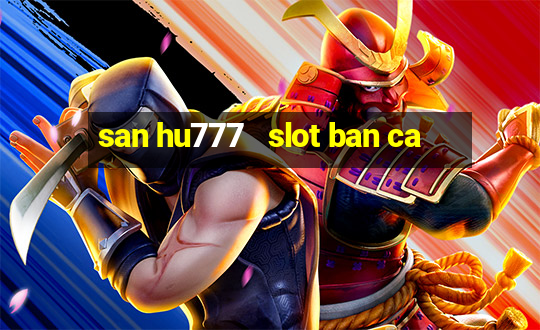 san hu777   slot ban ca