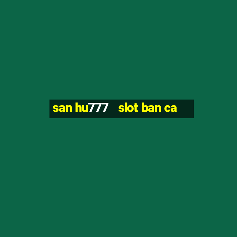 san hu777   slot ban ca