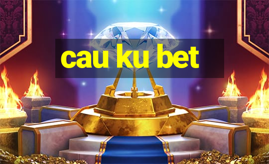 cau ku bet