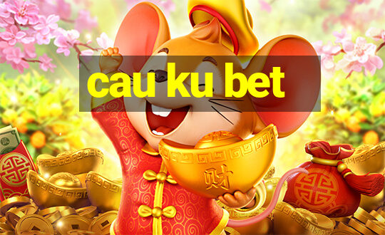 cau ku bet