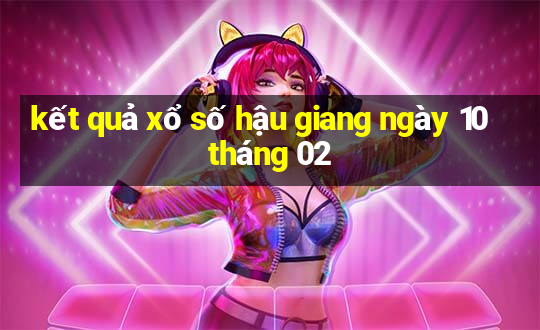 kết quả xổ số hậu giang ngày 10 tháng 02