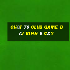 Chất 79 Club Game Bài Binh 9 Cây