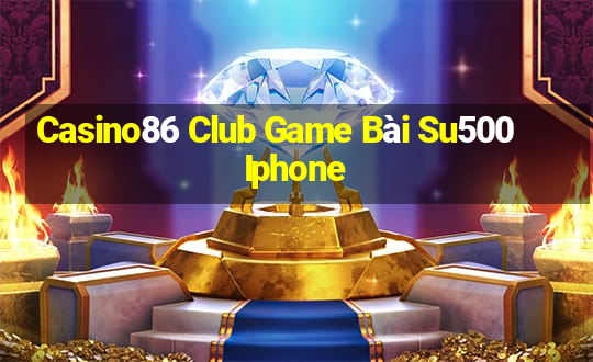 Casino86 Club Game Bài Su500 Iphone