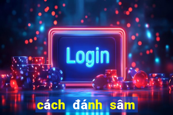 cách đánh sâm lốc giỏi