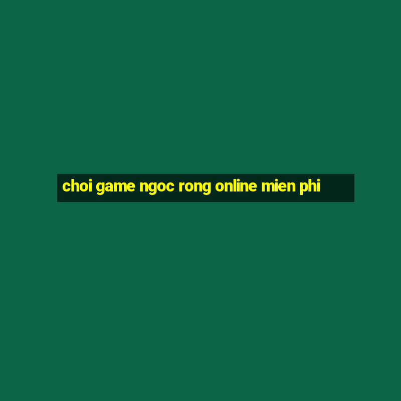 choi game ngoc rong online mien phi