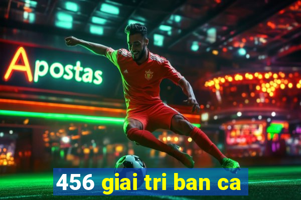 456 giai tri ban ca