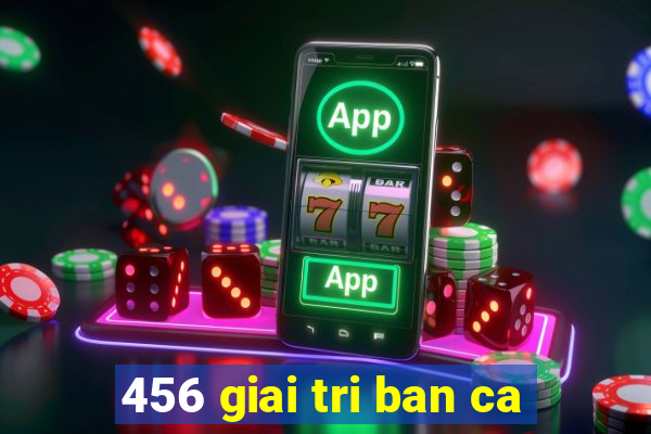 456 giai tri ban ca